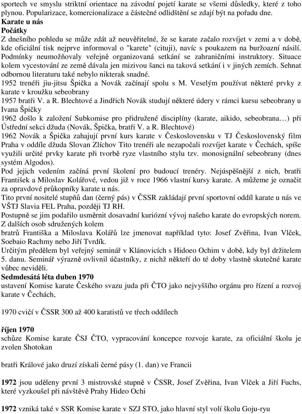 buržoazní násilí. Podmínky neumožňovaly veřejně organizovaná setkání se zahraničními instruktory. Situace kolem vycestování ze země dávala jen mizivou šanci na taková setkání i v jiných zemích.