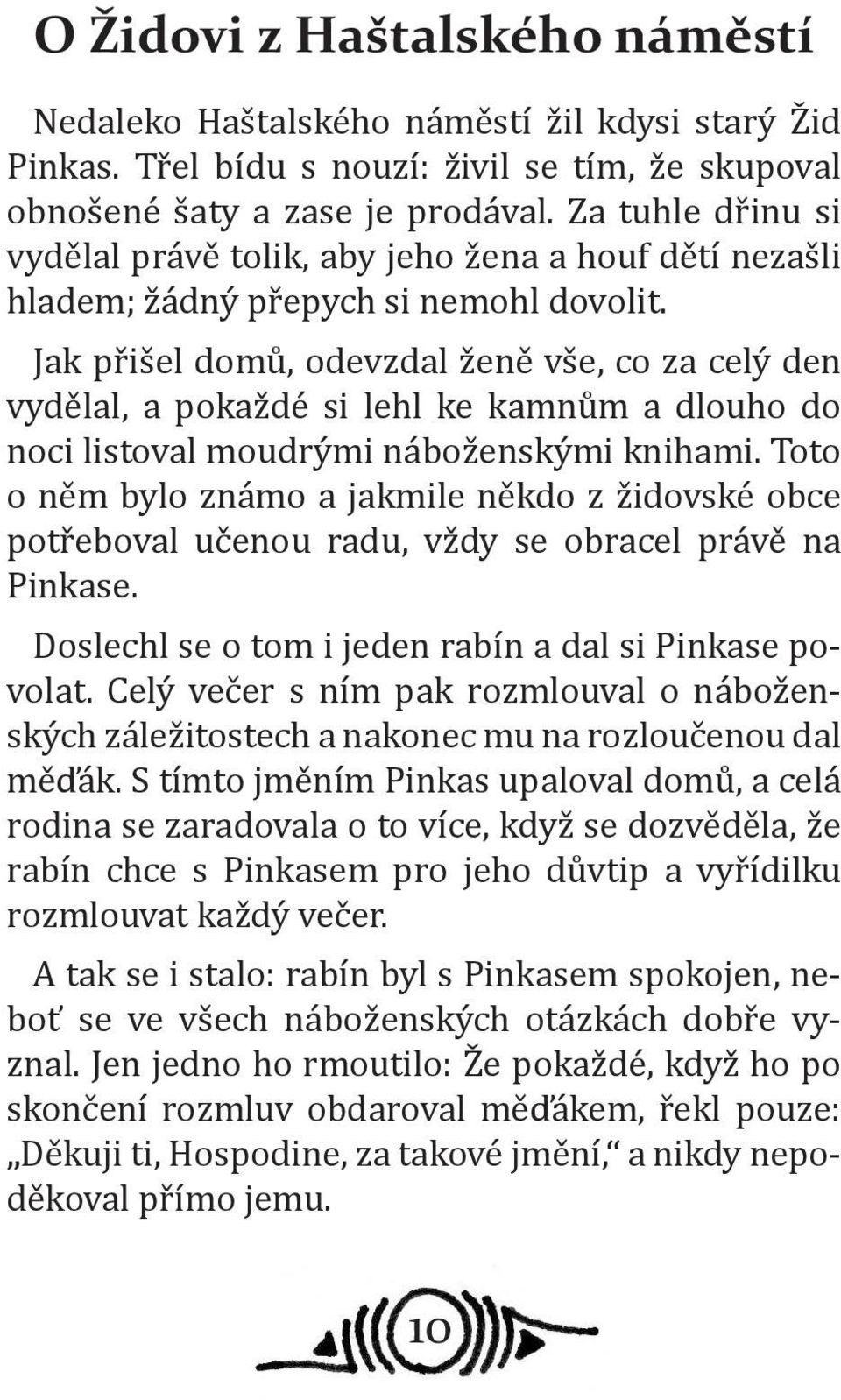 Jak přišel domů, odevzdal ženě vše, co za celý den vydělal, a pokaždé si lehl ke kamnům a dlouho do noci listoval moudrými náboženskými knihami.