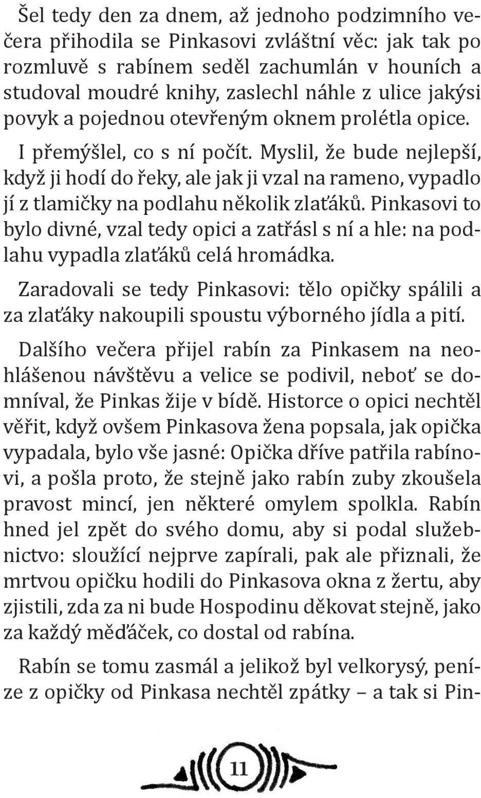 Myslil, že bude nejlepší, když ji hodí do řeky, ale jak ji vzal na rameno, vypadlo jí z tlamičky na podlahu několik zlaťáků.