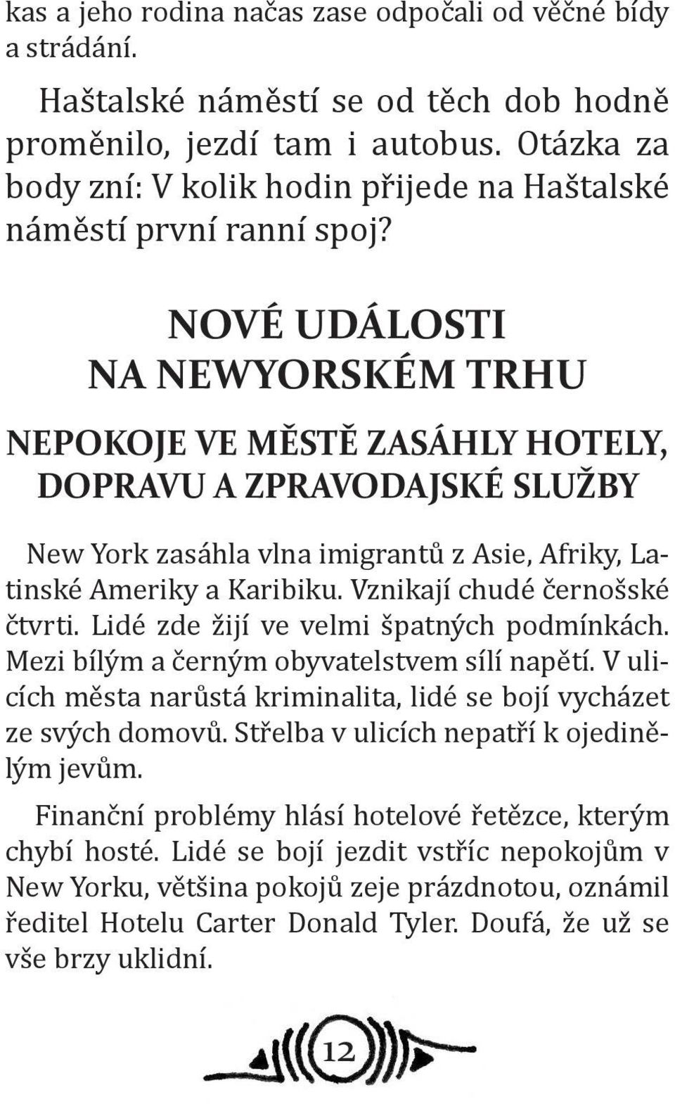 NOVÉ UDÁLOSTI NA NEWYORSKÉM TRHU NEPOKOJE VE MĚSTĚ ZASÁHLY HOTELY, DOPRAVU A ZPRAVODAJSKÉ SLUŽBY New York zasáhla vlna imigrantů z Asie, Afriky, Latinské Ameriky a Karibiku.