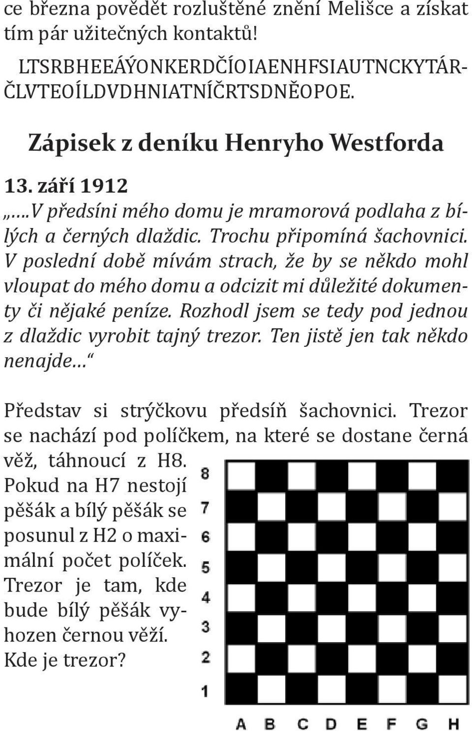 V poslední době mívám strach, že by se někdo mohl vloupat do mého domu a odcizit mi důležité dokumenty či nějaké peníze. Rozhodl jsem se tedy pod jednou z dlaždic vyrobit tajný trezor.