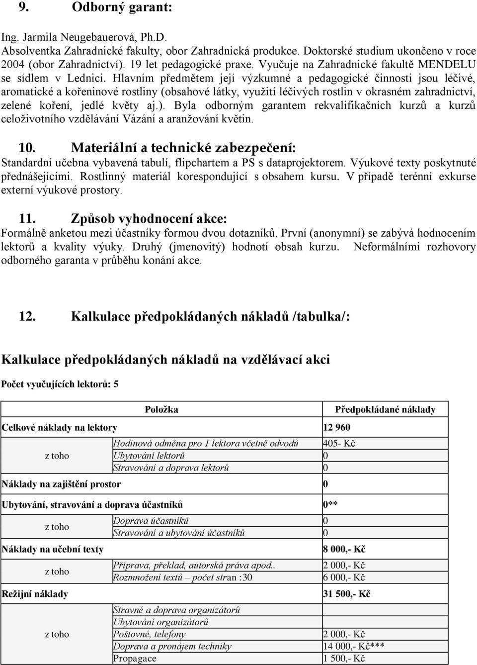 Hlavním předmětem její výzkumné a pedagogické činnosti jsou léčivé, aromatické a kořeninové rostliny (obsahové látky, využití léčivých rostlin v okrasném zahradnictví, zelené koření, jedlé květy aj.).