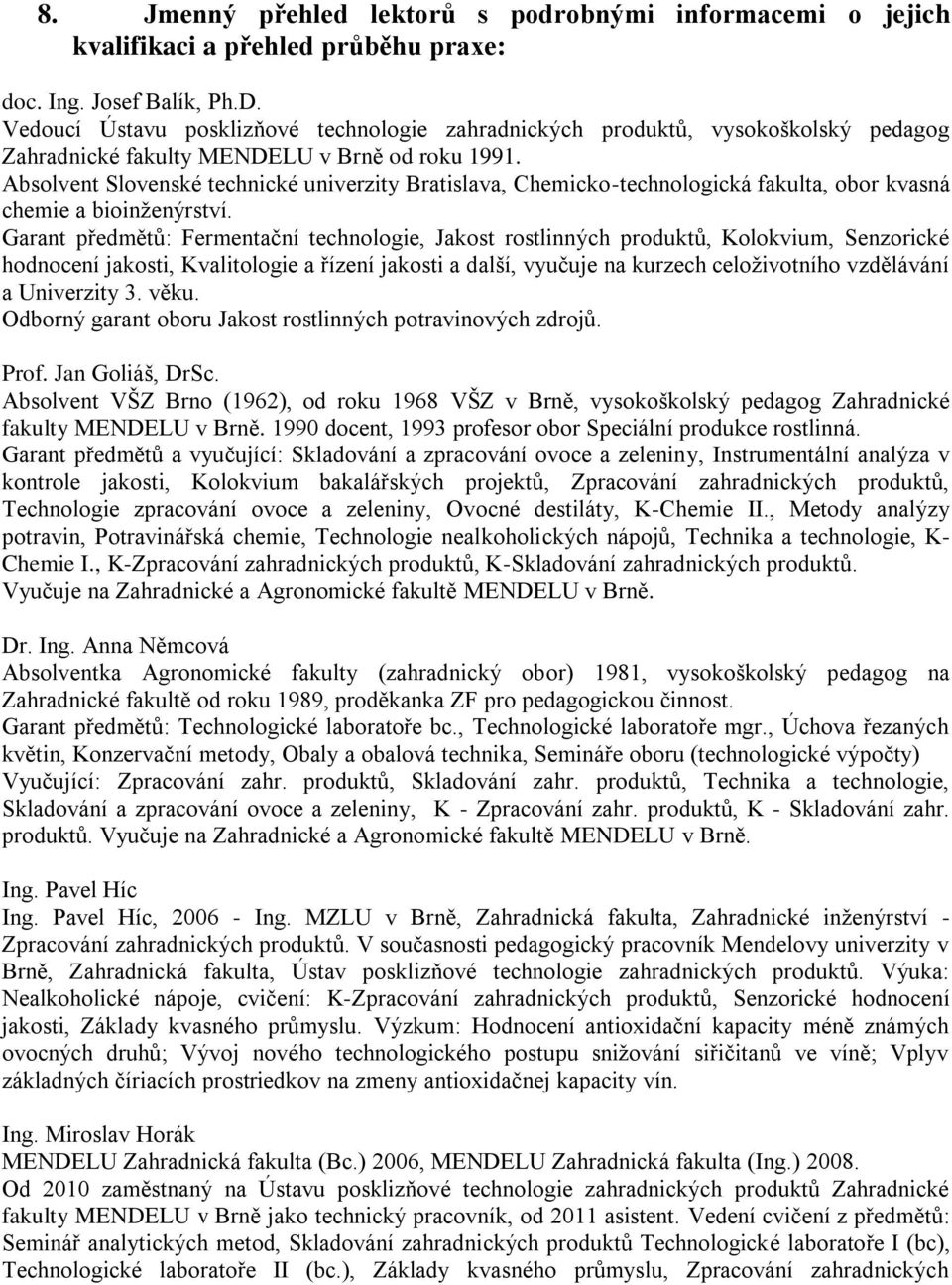 Absolvent Slovenské technické univerzity Bratislava, Chemicko-technologická fakulta, obor kvasná chemie a bioinženýrství.