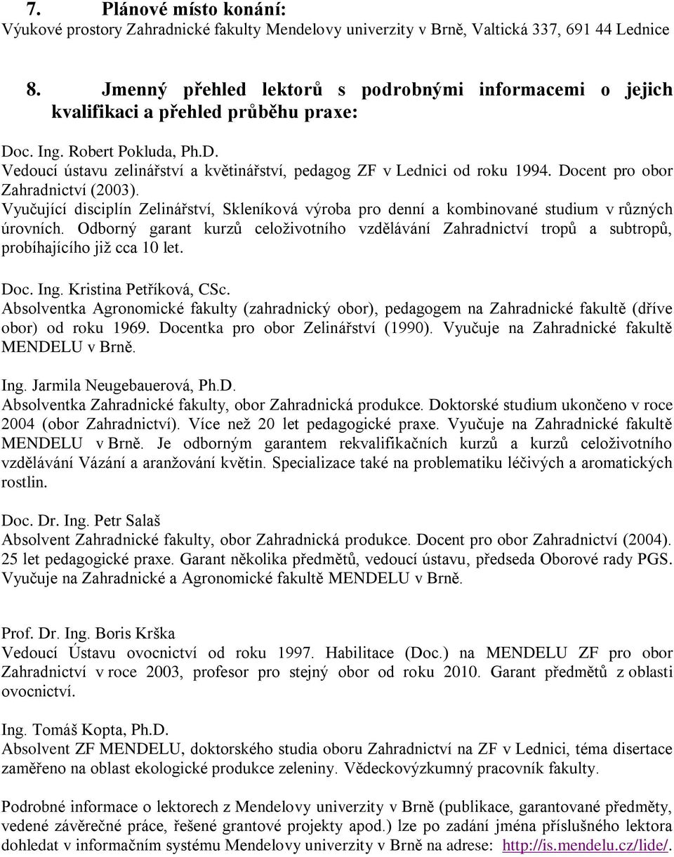 Docent pro obor Zahradnictví (2003). Vyučující disciplín Zelinářství, Skleníková výroba pro denní a kombinované studium v různých úrovních.