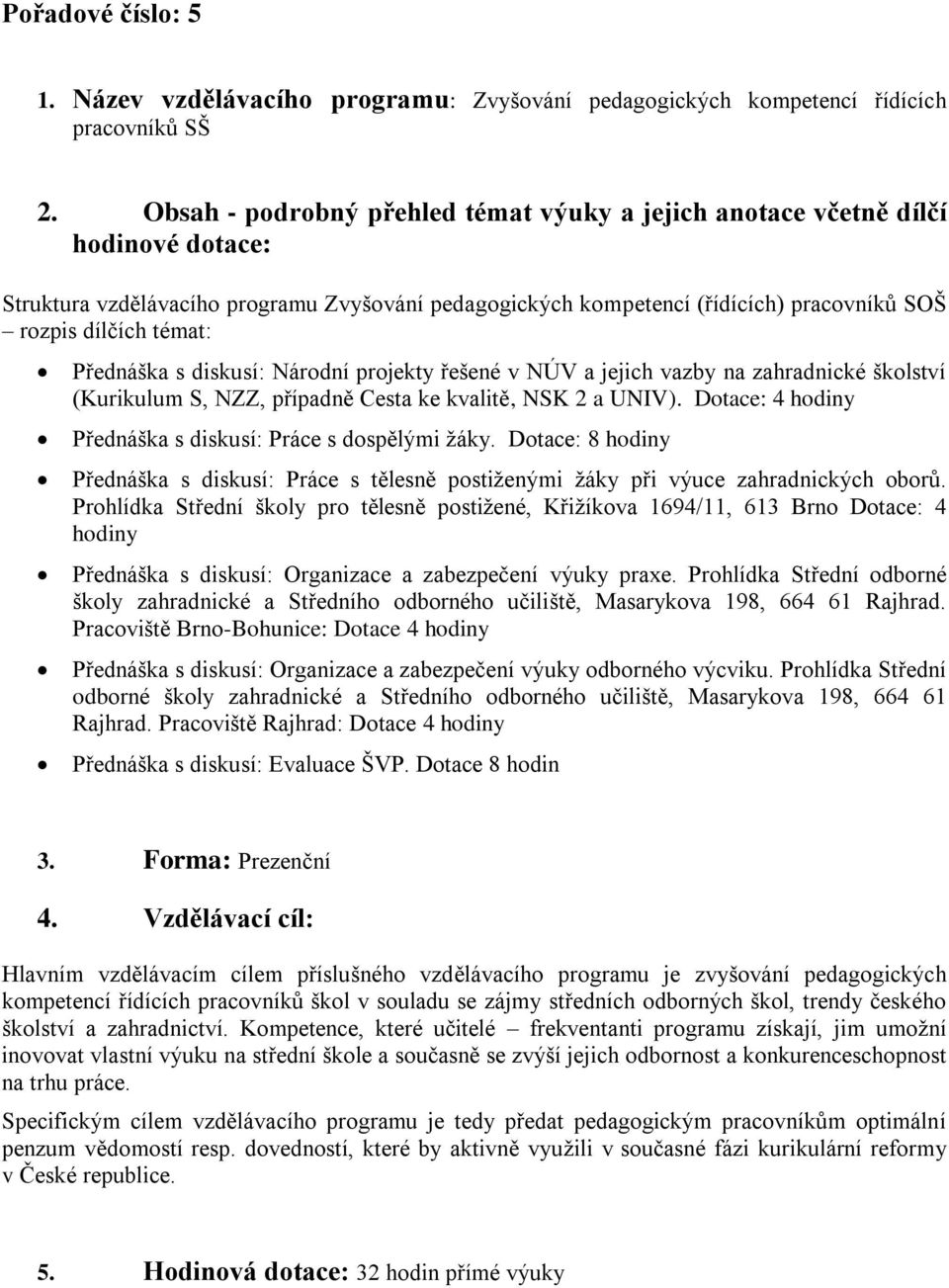 Přednáška s diskusí: Národní projekty řešené v NÚV a jejich vazby na zahradnické školství (Kurikulum S, NZZ, případně Cesta ke kvalitě, NSK 2 a UNIV).