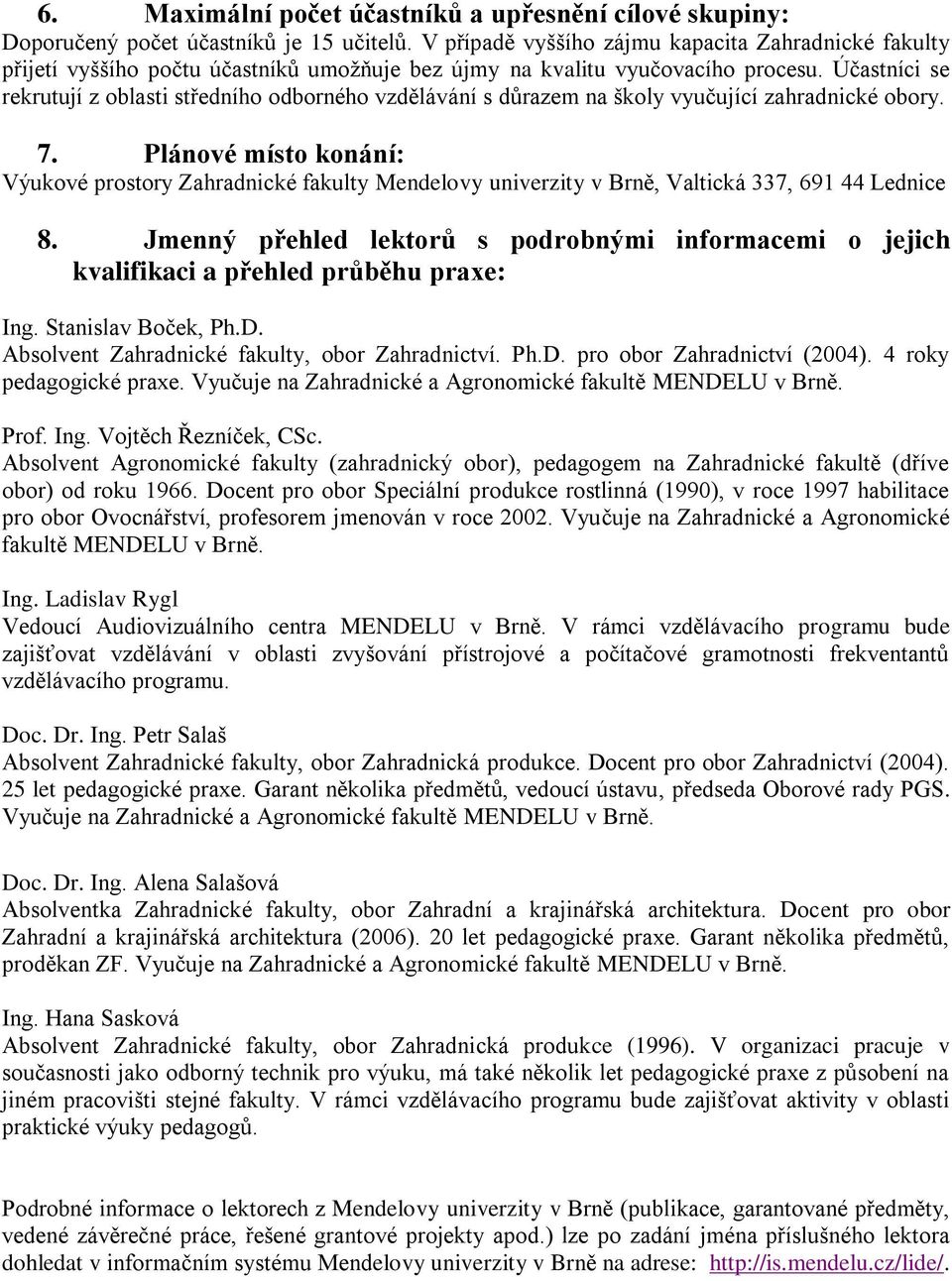 Účastníci se rekrutují z oblasti středního odborného vzdělávání s důrazem na školy vyučující zahradnické obory. 7.