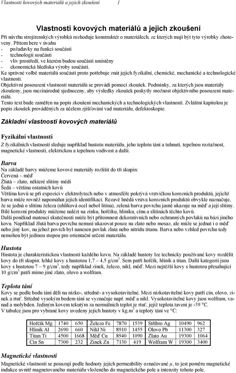 Ke správné vobě materiáů součástí proto potřebuje znát jejich fyzikání, chemické, mechanické a technoogické vastnosti. Objektivní posouzení vastností materiáů se prováí pomocí zkoušek.