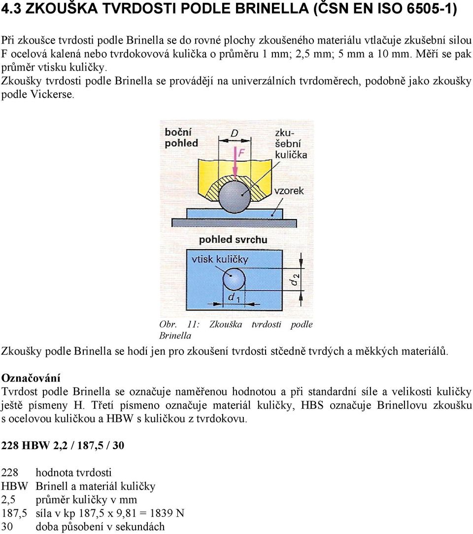 11: Zkouška tvrdosti podle Brinella Zkoušky podle Brinella se hodí jen pro zkoušení tvrdosti stčedně tvrdých a měkkých materiálů.