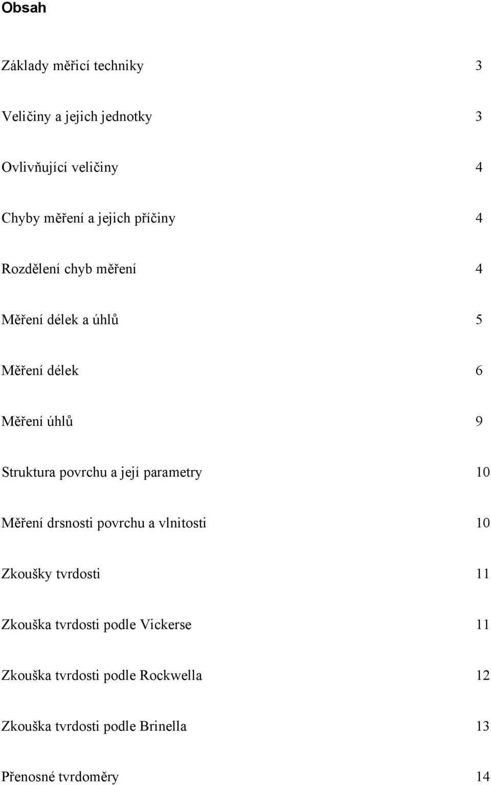 povrchu a její parametry 10 Měření drsnosti povrchu a vlnitosti 10 Zkoušky tvrdosti 11 Zkouška tvrdosti