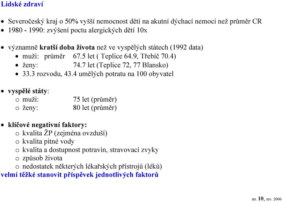 4 umělých potratu na 100 obyvatel vyspělé státy: o muži: 75 let (průměr) o ženy: 80 let (průměr) klíčové negativní faktory: o kvalita ŽP (zejména ovzduší) o kvalita