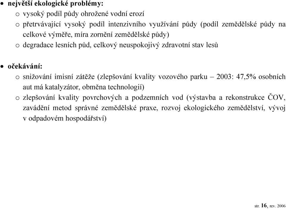 zátěže (zlepšování kvality vozového parku 2003: 47,5% osobních aut má katalyzátor, obměna technologií) o zlepšování kvality povrchových a podzemních