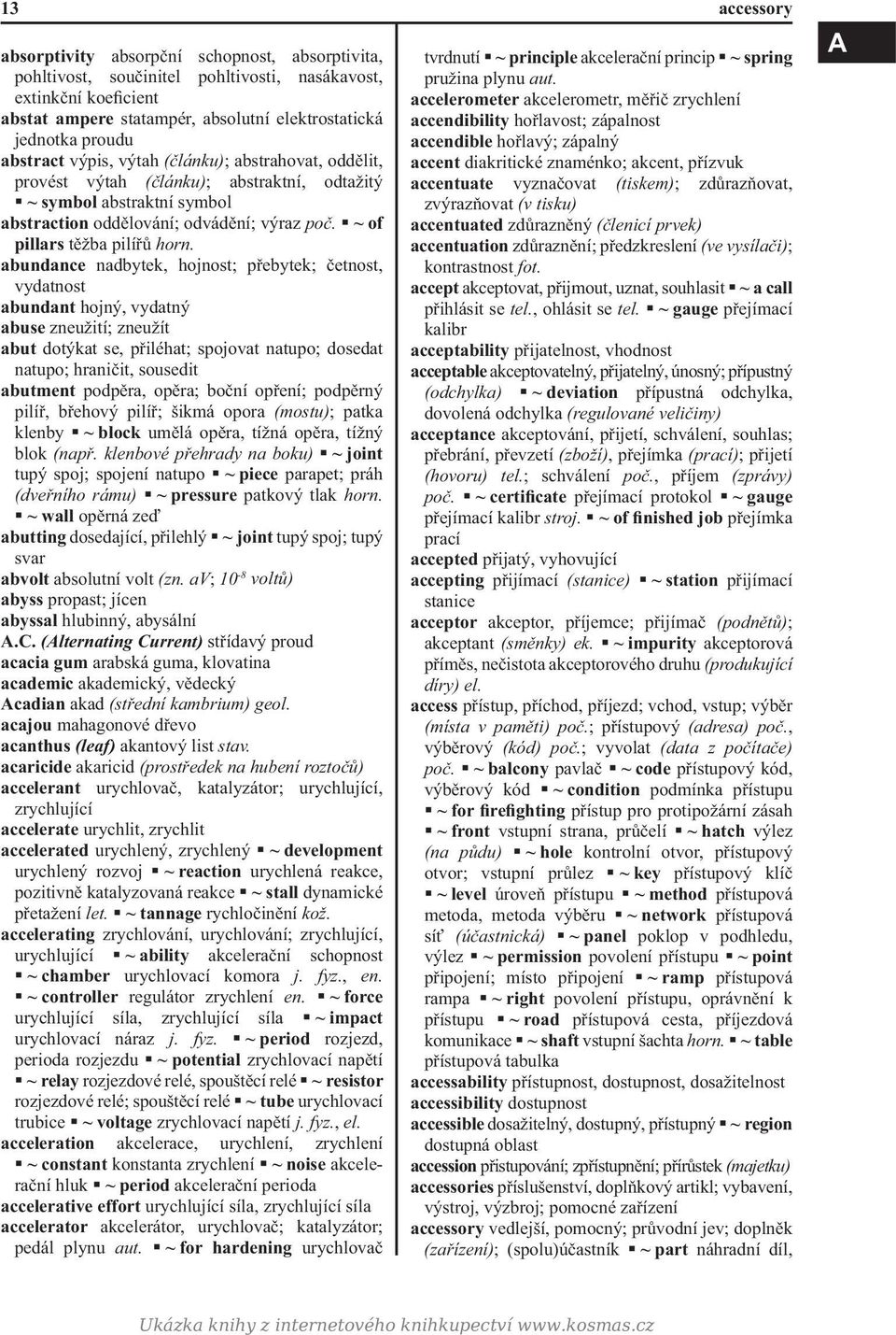 abundance nadbytek, hojnost; přebytek; četnost, vydatnost abundant hojný, vydatný abuse zneužití; zneužít abut dotýkat se, přiléhat; spojovat natupo; dosedat natupo; hraničit, sousedit abutment