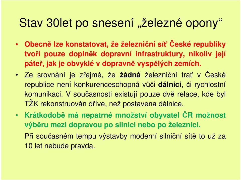 Ze srovnání je zřejmé, že žádná železniční trať v České republice není konkurenceschopná vůči dálnici, či rychlostní komunikaci.