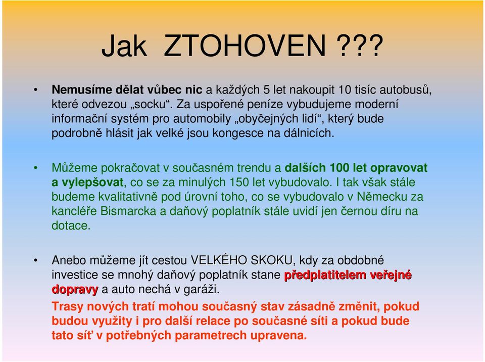 Můžeme pokračovat v současném trendu a dalších 100 let opravovat a vylepšovat, co se za minulých 150 let vybudovalo.