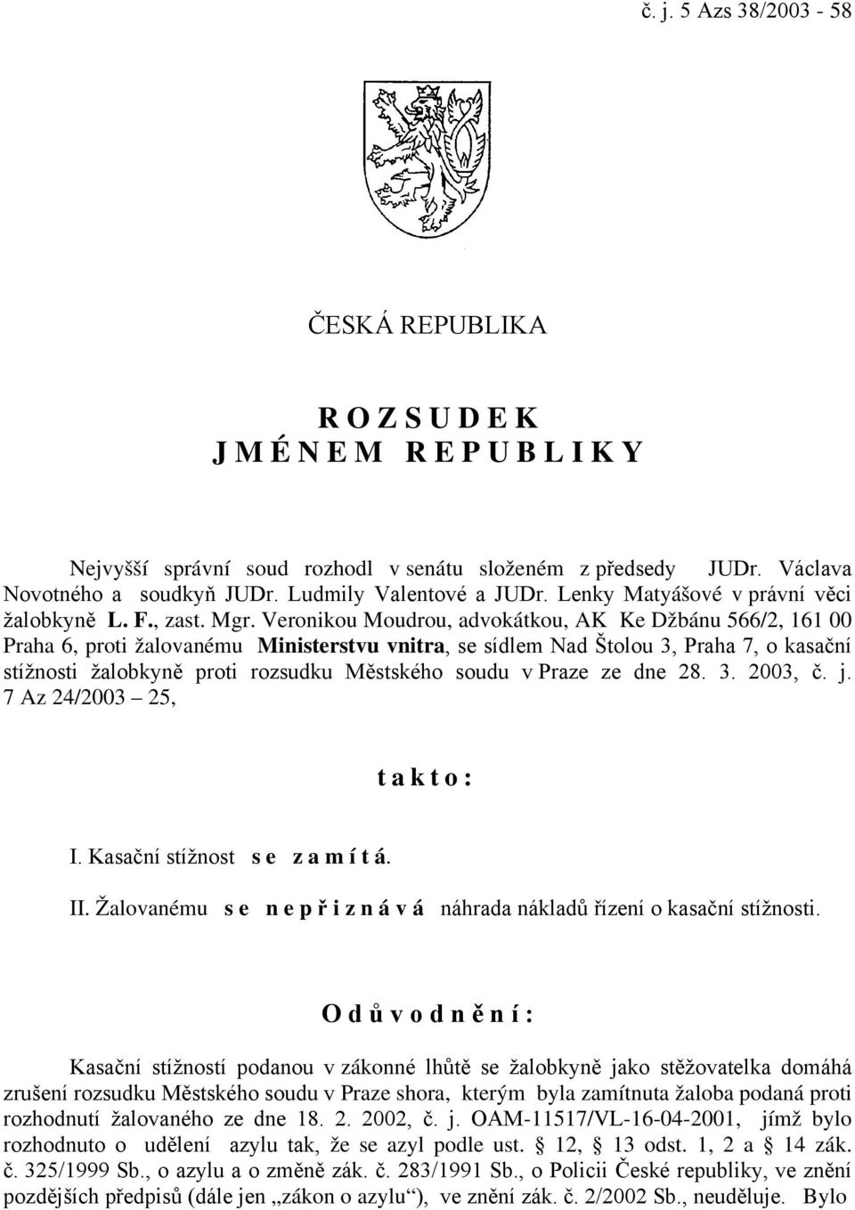 Veronikou Moudrou, advokátkou, AK Ke Džbánu 566/2, 161 00 Praha 6, proti žalovanému Ministerstvu vnitra, se sídlem Nad Štolou 3, Praha 7, o kasační stížnosti žalobkyně proti rozsudku Městského soudu