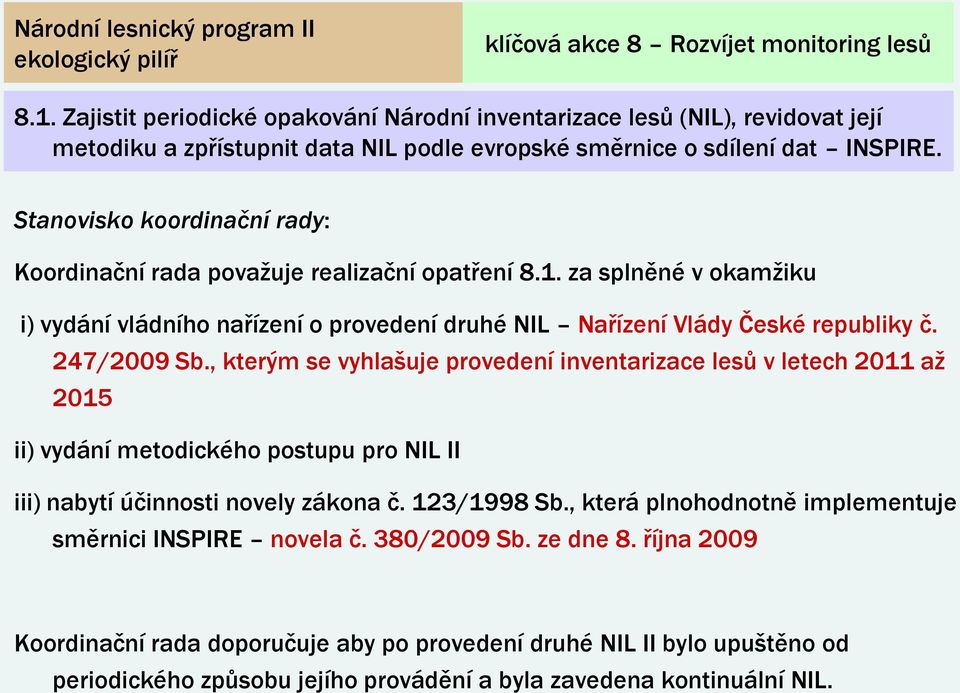 247/2009 Sb., kterým se vyhlašuje provedení inventarizace lesů v letech 2011 aţ 2015 ii) vydání metodického postupu pro NIL II iii) nabytí účinnosti novely zákona č. 123/1998 Sb.