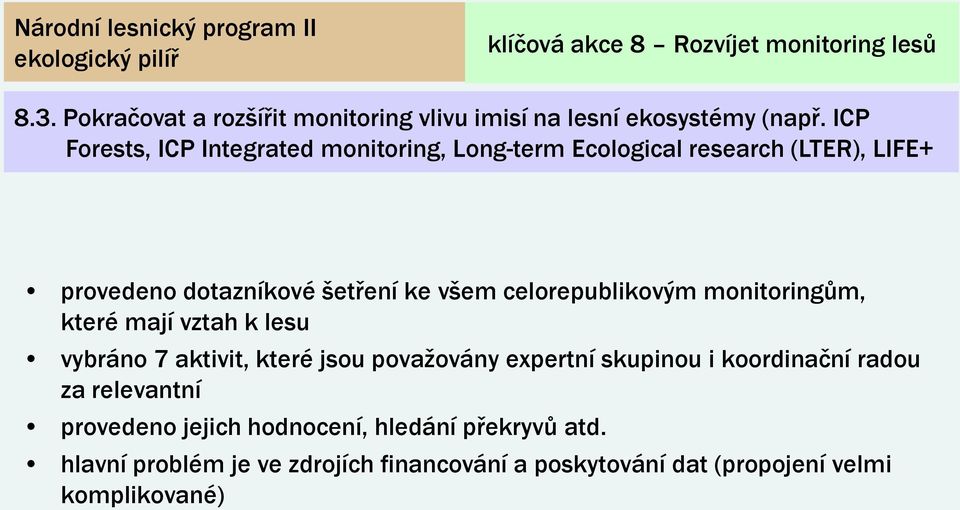 celorepublikovým monitoringům, které mají vztah k lesu vybráno 7 aktivit, které jsou povaţovány expertní skupinou i