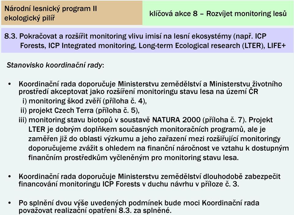 prostředí akceptovat jako rozšíření monitoringu stavu lesa na území ČR i) monitoring škod zvěří (příloha č. 4), ii) projekt Czech Terra (příloha č.