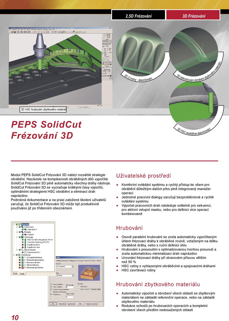 SolidCut Frézování 3D se vyznačuje krátkými časy výpočtů, optimálními strategiemi HSC obrábění a eliminací drah naprázdno.