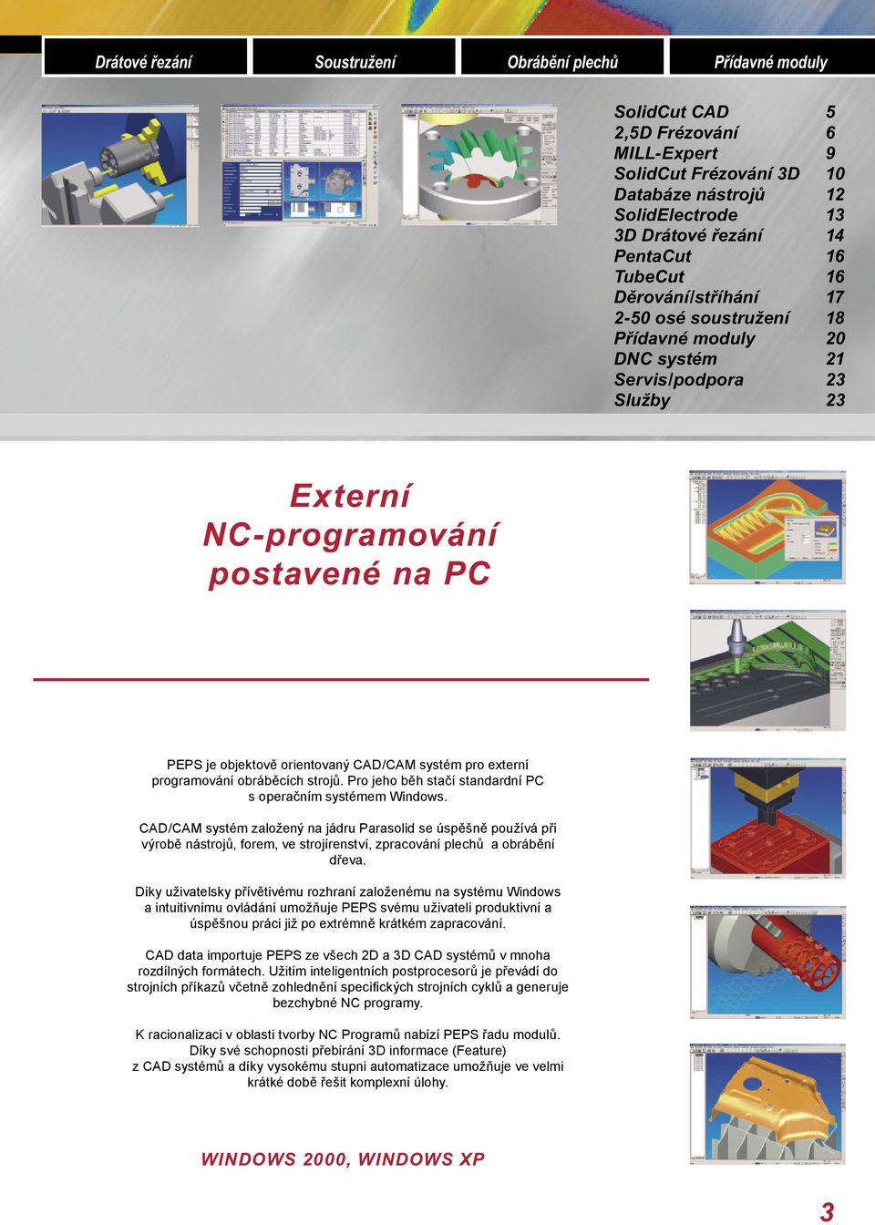 postavené na PC PEPS je objektově orientovaný CAD/CAM systém pro externí programování obráběcích strojů. Pro jeho běh stačí standardní PC s operačním systémem Windows.