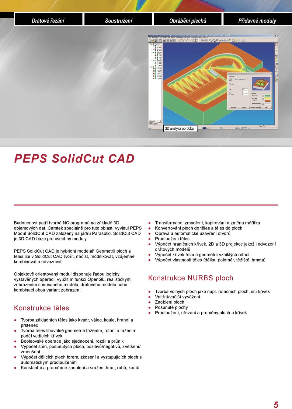 Geometrii ploch a těles lze v SolidCut CAD tvořit, načíst, modifi kovat, vzájemně kombinovat a odvozovat.