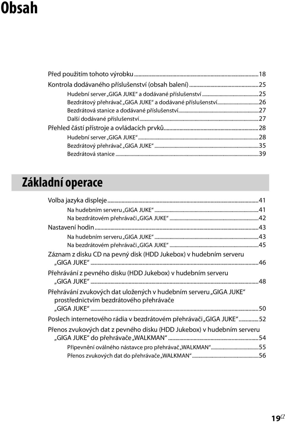 ..28 Hudební server GIGA JUKE...28 Bezdrátový přehrávač GIGA JUKE...35 Bezdrátová stanice...39 Základní operace Volba jazyka displeje...41 Na hudebním serveru GIGA JUKE.