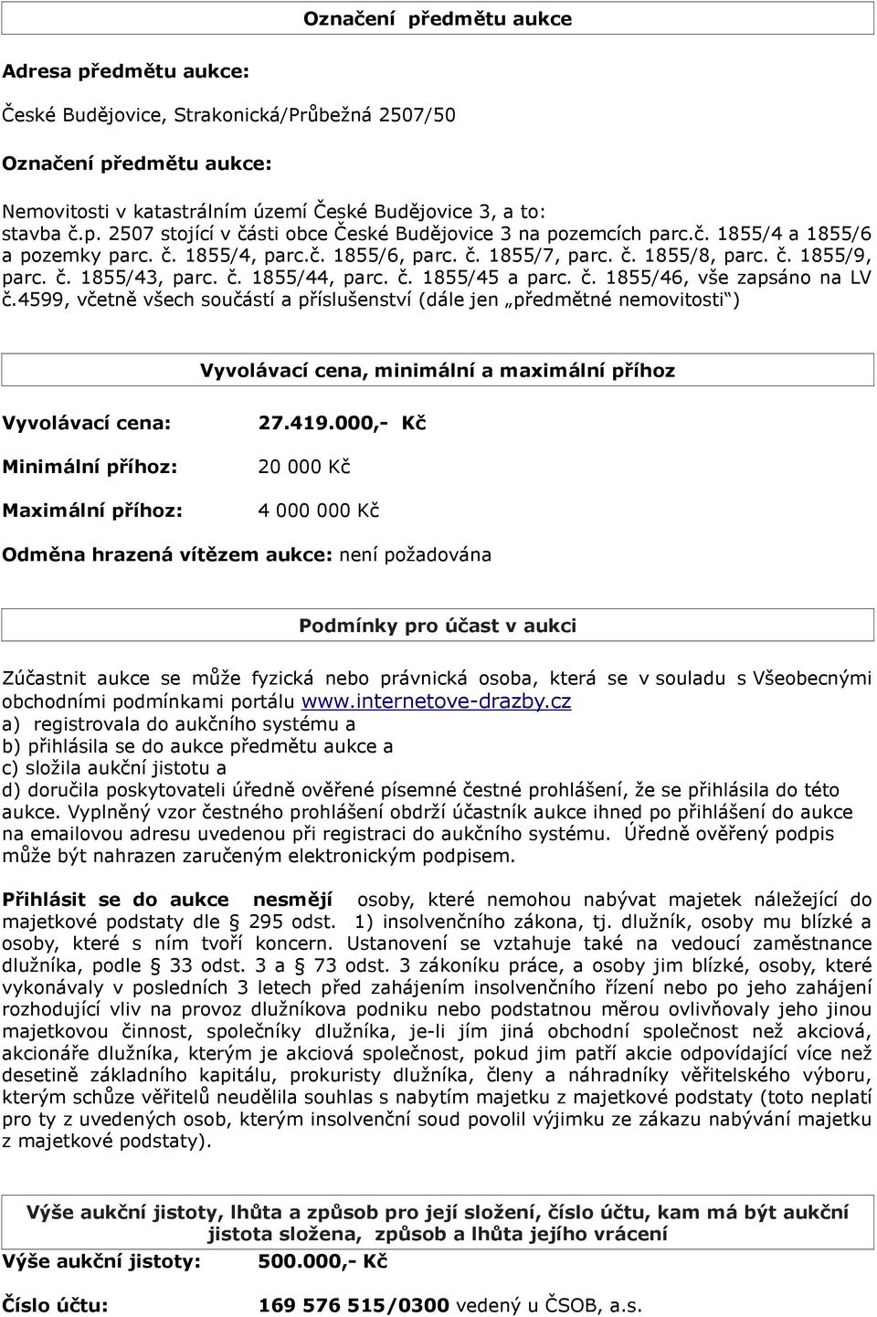 4599, včetně všech součástí a příslušenství (dále jen předmětné nemovitosti ) Vyvolávací cena, minimální a maximální příhoz Vyvolávací cena: Minimální příhoz: Maximální příhoz: 27.419.