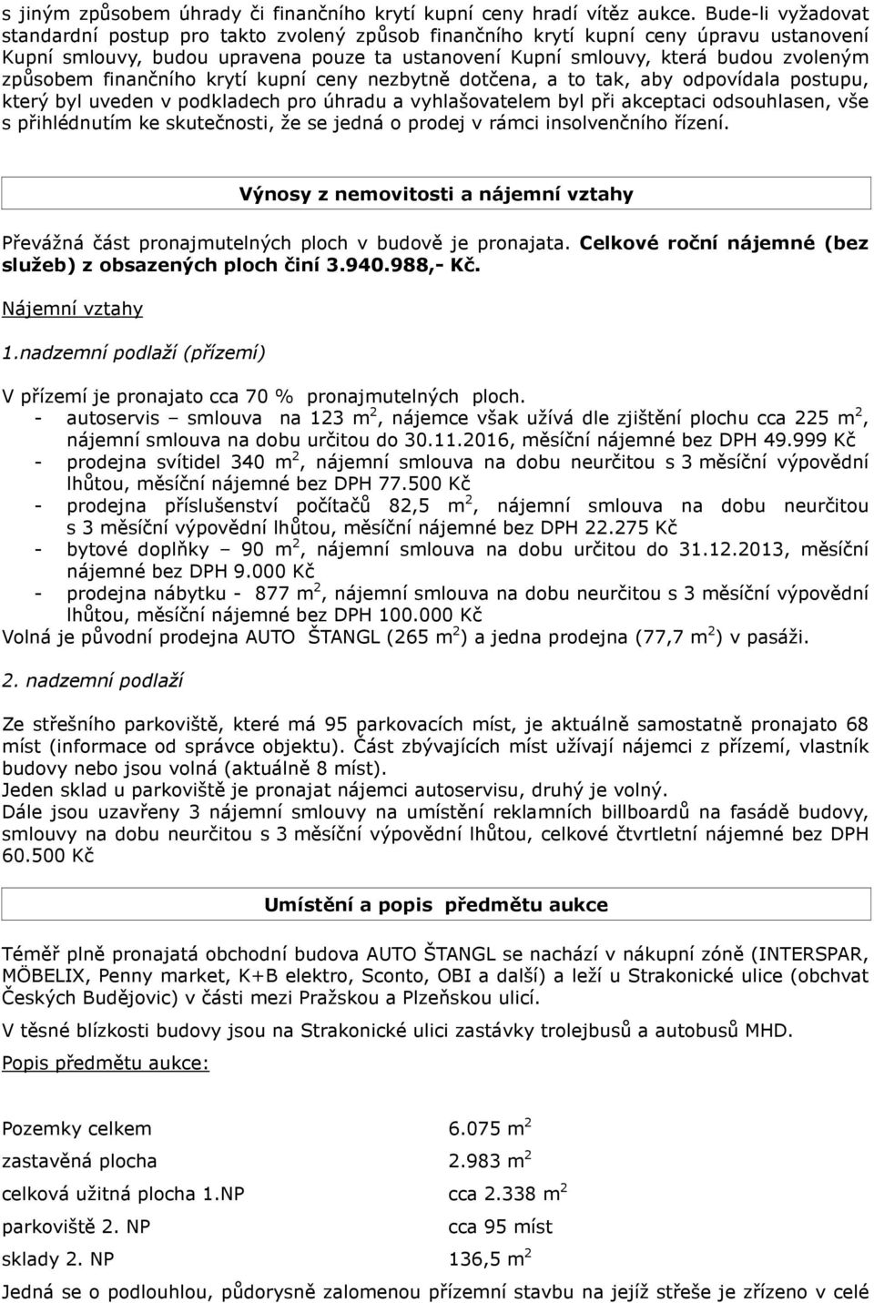 způsobem finančního krytí kupní ceny nezbytně dotčena, a to tak, aby odpovídala postupu, který byl uveden v podkladech pro úhradu a vyhlašovatelem byl při akceptaci odsouhlasen, vše s přihlédnutím ke