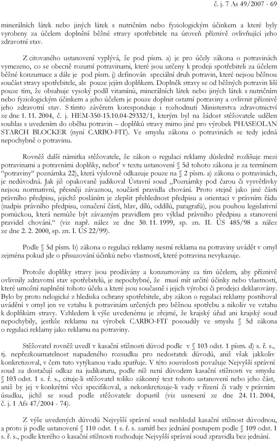 a) je pro účely zákona o potravinách vymezeno, co se obecně rozumí potravinami, které jsou určeny k prodeji spotřebiteli za účelem běžné konzumace a dále je pod písm.