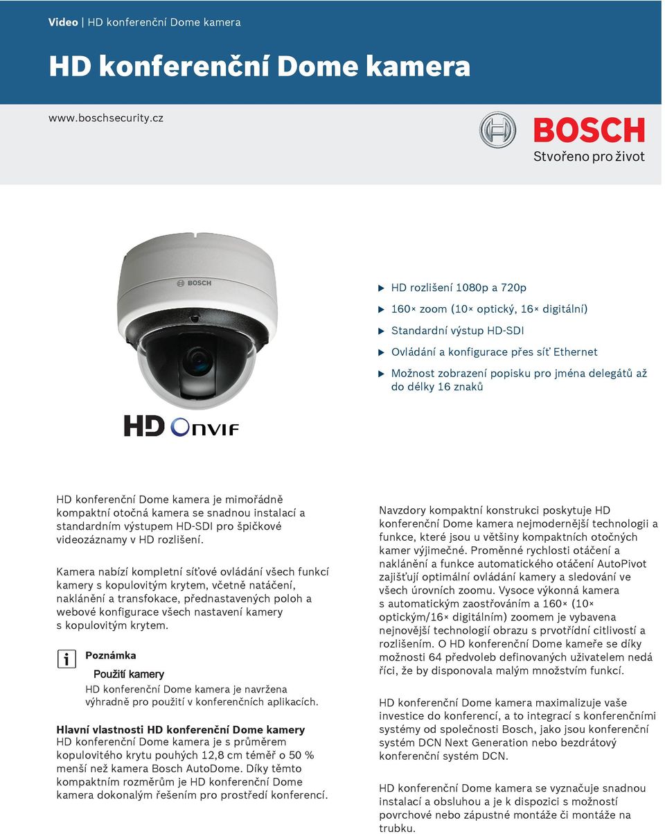 konferenční Dome kamera je mimořádně kompaktní otočná kamera se snadno instalací a standardním výstpem HD-SDI pro špičkové videozáznamy v HD rozlišení.