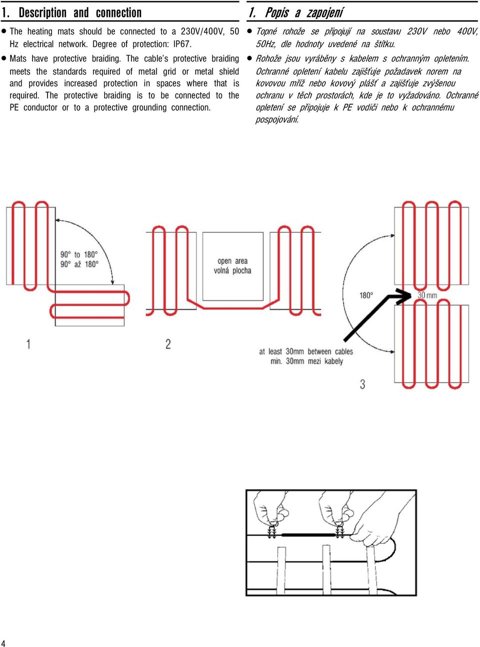 The protective braiding is to be connected to the PE conductor or to a protective grounding connection. 1.