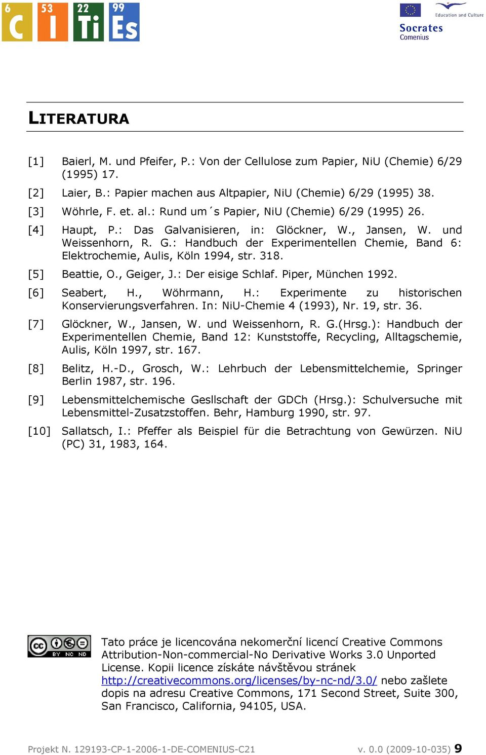 318. [5] Beattie, O., Geiger, J.: Der eisige Schlaf. Piper, München 1992. [6] Seabert, H., Wöhrmann, H.: Experimente zu historischen Konservierungsverfahren. In: NiU-Chemie 4 (1993), Nr. 19, str. 36.