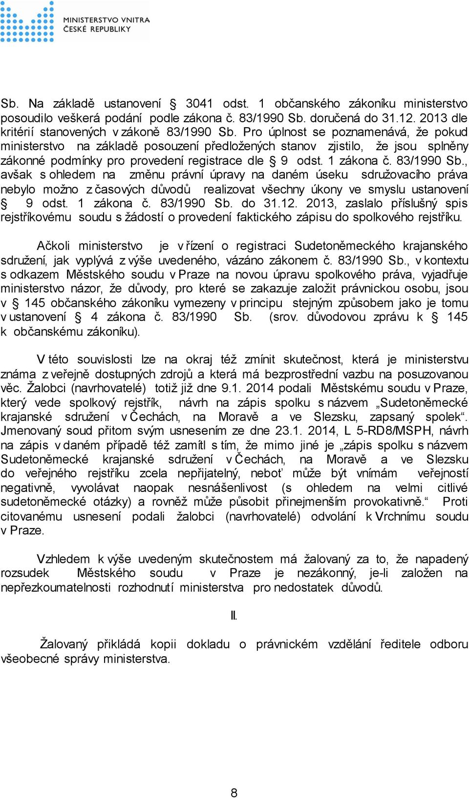 , avšak s ohledem na změnu právní úpravy na daném úseku sdružovacího práva nebylo možno z časových důvodů realizovat všechny úkony ve smyslu ustanovení 9 odst. 1 zákona č. 83/1990 Sb. do 31.12.