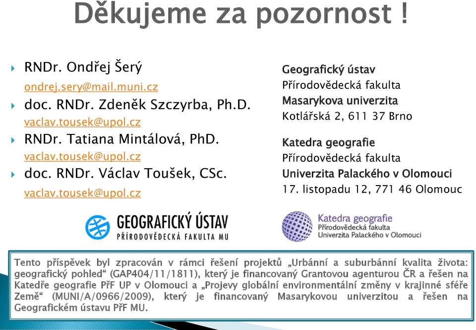 listopadu 12, 771 46 Olomouc Tento příspěvek byl zpracován v rámci řešení projektů Urbánní a suburbánní kvalita života: geografický pohled (GAP404/11/1811), který je financovaný Grantovou agenturou