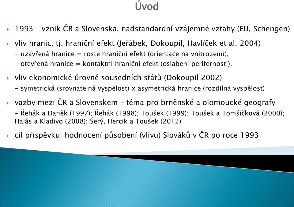 vliv ekonomické úrovně sousedních států (Dokoupil 2002) - symetrická (srovnatelná vyspělost) x asymetrická hranice (rozdílná vyspělost) vazby mezi ČR a Slovenskem téma pro