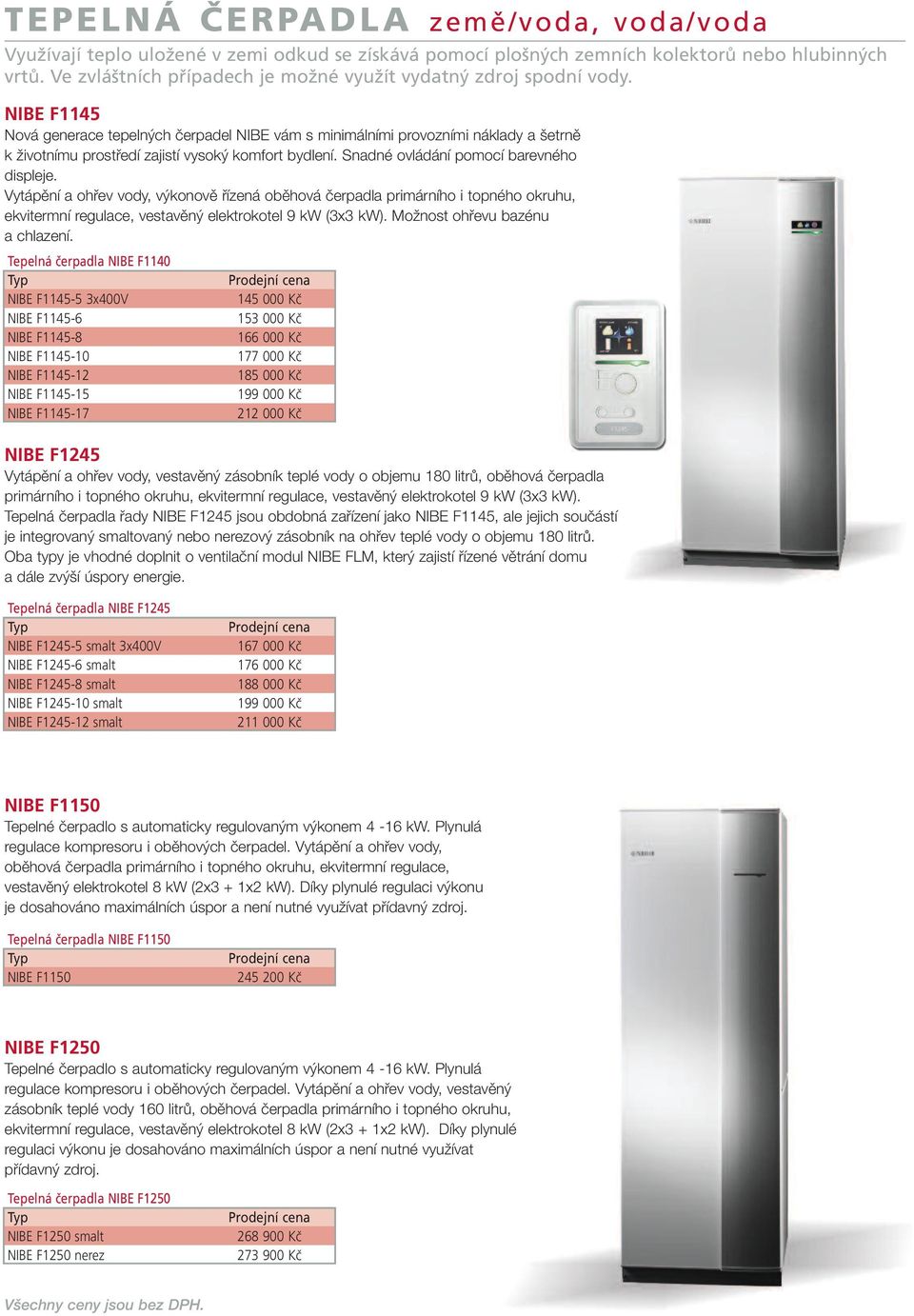 NIBE F1145 Nová generace tepelných čerpadel NIBE vám s minimálními provozními náklady a šetrně k životnímu prostředí zajistí vysoký komfort bydlení. Snadné ovládání pomocí barevného displeje.