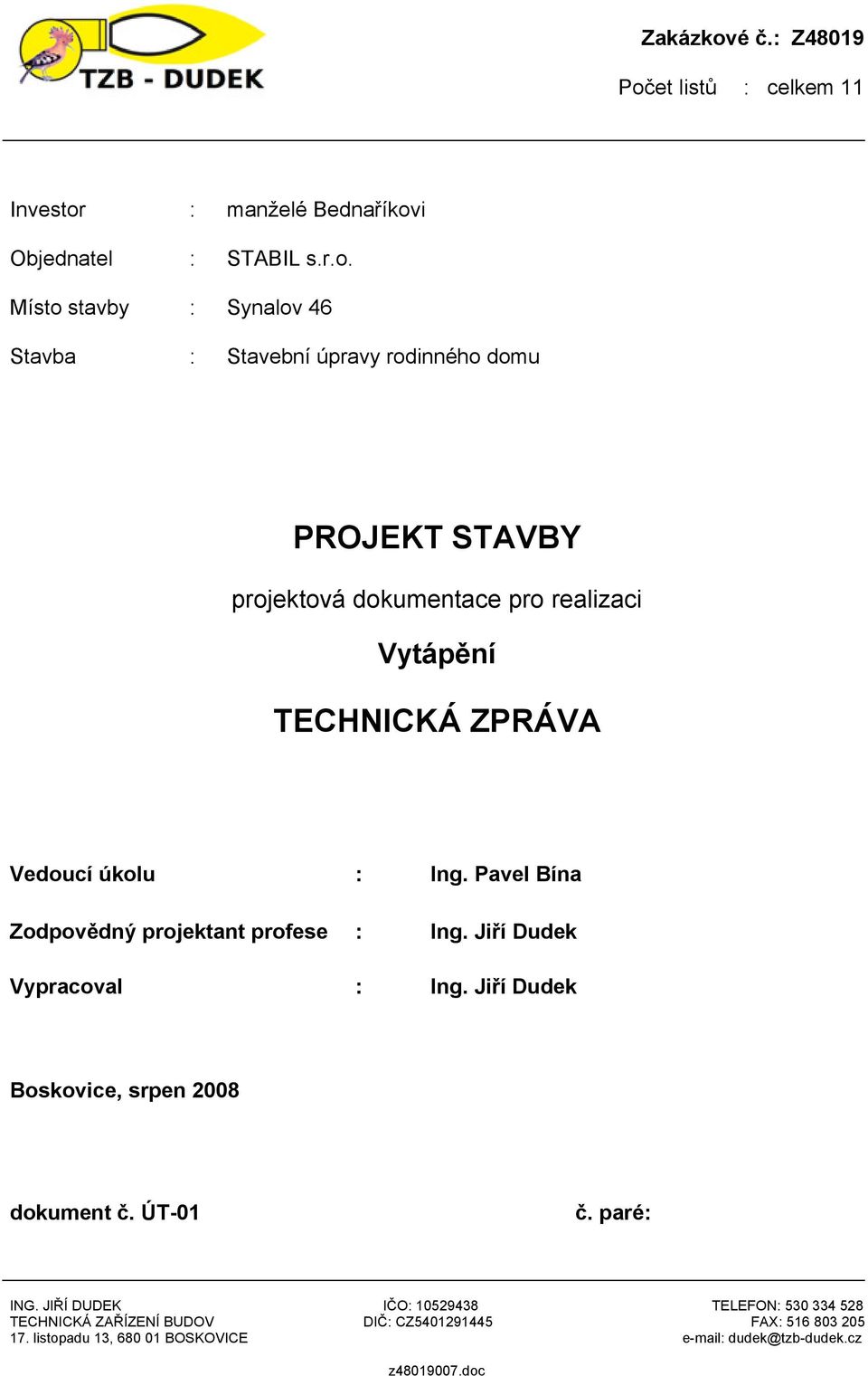 Pavel Bína Zodpovědný projektant profese : Ing. Jiří Dudek Vypracoval : Ing. Jiří Dudek Boskovice, srpen 2008 dokument č. ÚT-01 č.