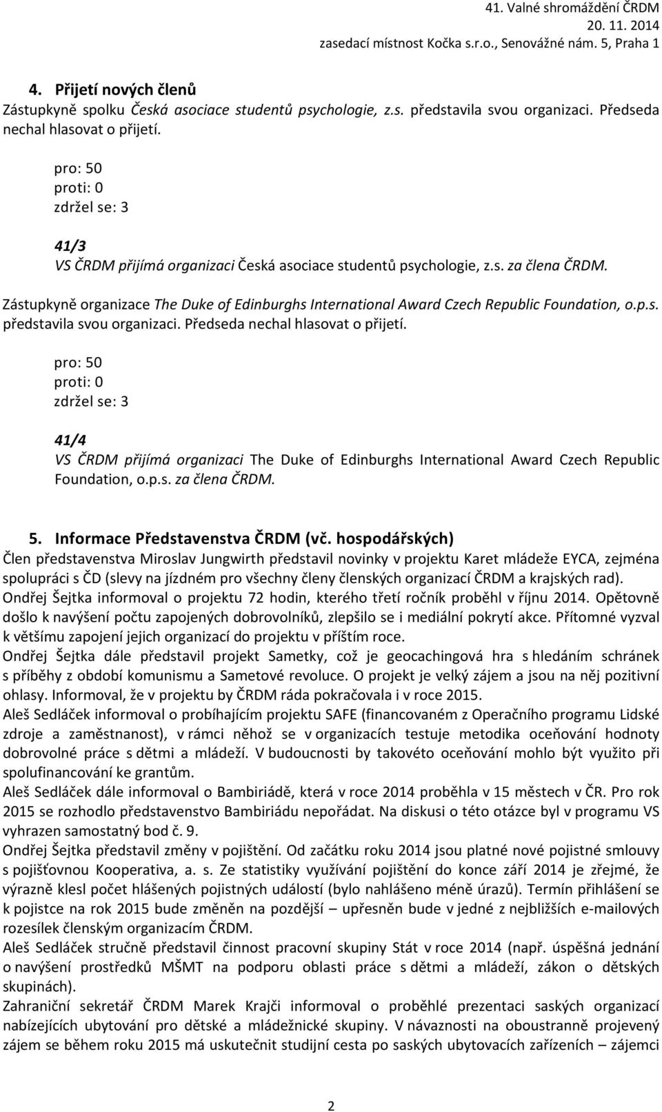 Předseda nechal hlasovat o přijetí. pro: 50 41/4 VS ČRDM přijímá organizaci The Duke of Edinburghs International Award Czech Republic Foundation, o.p.s. za člena ČRDM. 5. Informace Představenstva ČRDM (vč.