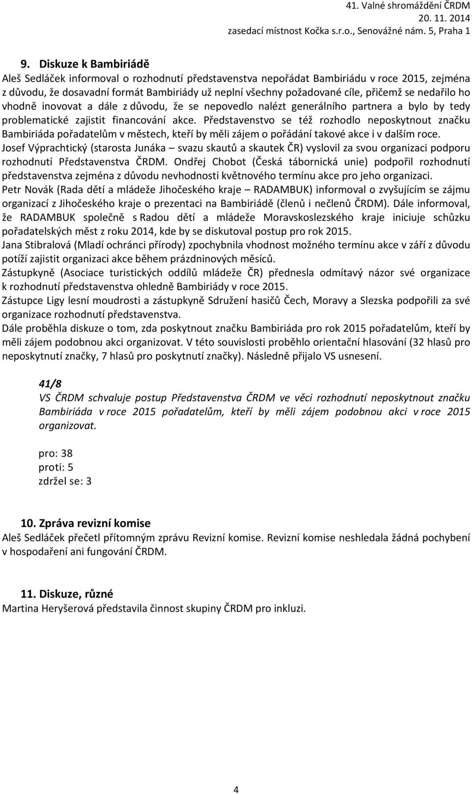 Představenstvo se též rozhodlo neposkytnout značku Bambiriáda pořadatelům v městech, kteří by měli zájem o pořádání takové akce i v dalším roce.