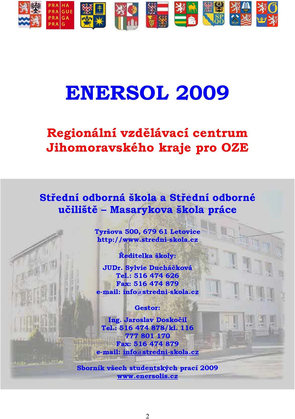 Sylvie Ducháčková Tel.: 516 474 626 Fax: 516 474 879 e-mail: info@stredni-skola.cz Gestor: Ing. Jaroslav Doskočil Tel.