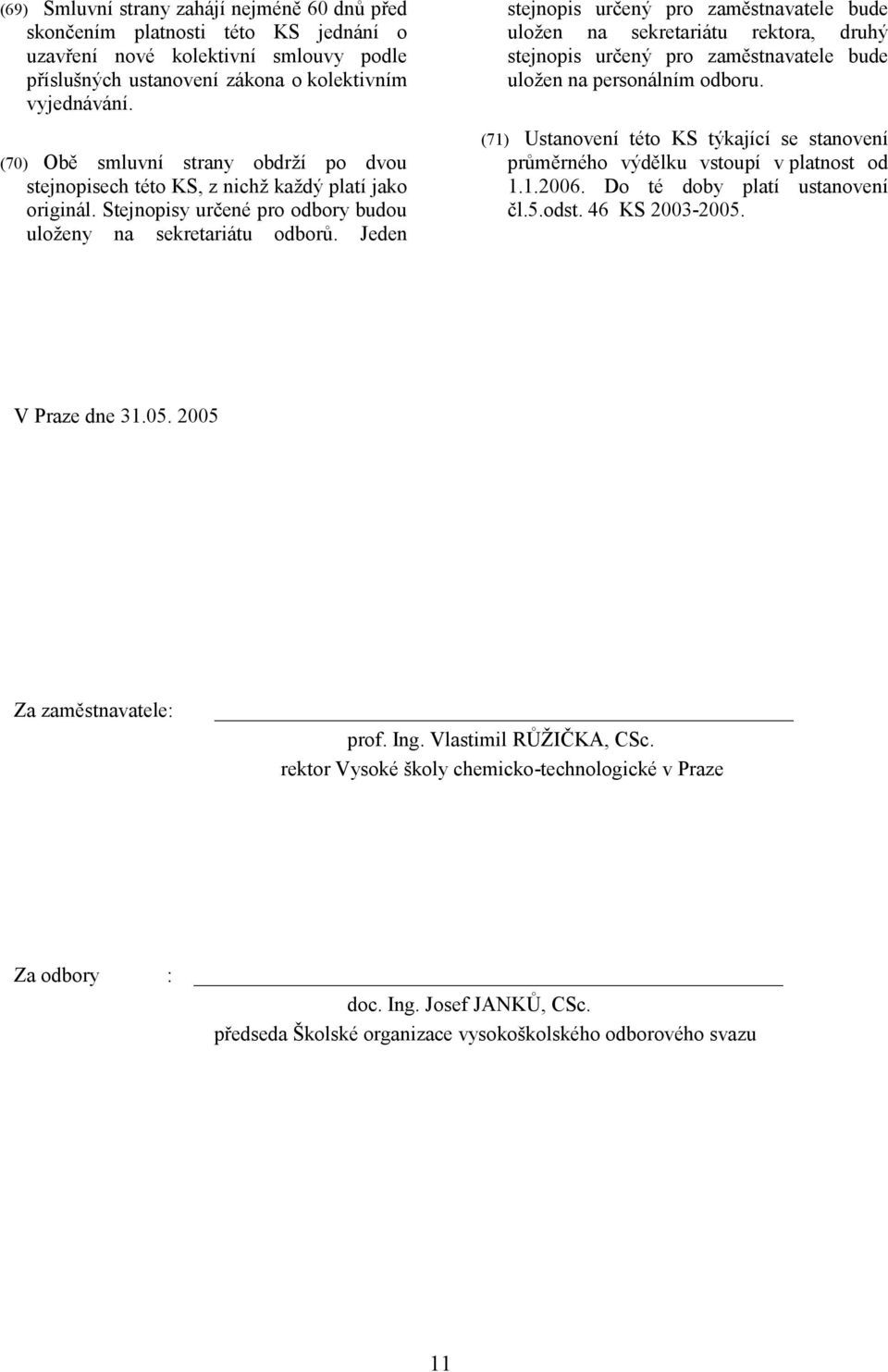 Jeden stejnopis určený pro zaměstnavatele bude uložen na sekretariátu rektora, druhý stejnopis určený pro zaměstnavatele bude uložen na personálním odboru.