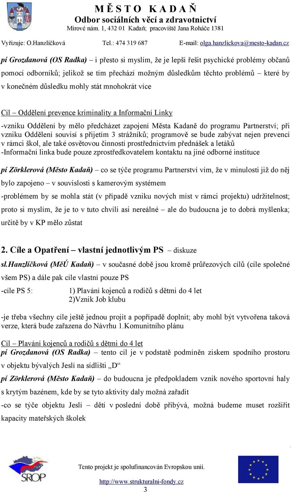 strážníků; programově se bude zabývat nejen prevencí v rámci škol, ale také osvětovou činností prostřednictvím přednášek a letáků -Informační linka bude pouze zprostředkovatelem kontaktu na jiné