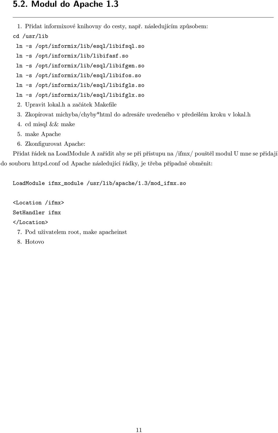 h a začátek Makefile 3. Zkopírovat michyba/chyby*html do adresáře uvedeného v předešlém kroku v lokal.h 4. cd misql && make 5. make Apache 6.