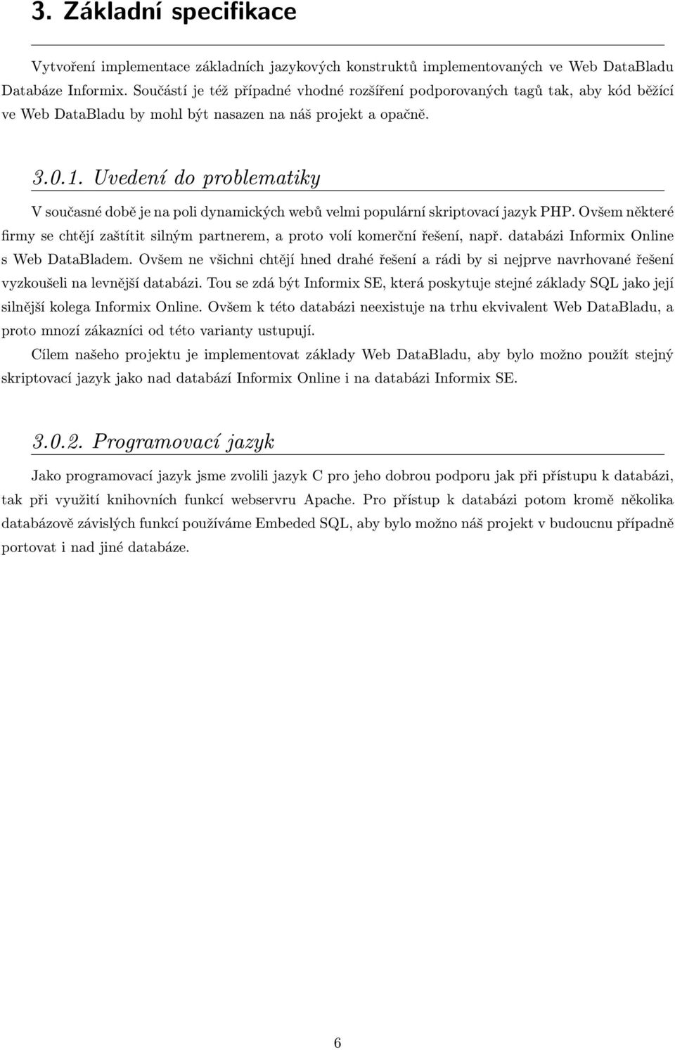 Uvedení do problematiky V současné době je na poli dynamických webů velmi populární skriptovací jazyk PHP. Ovšem některé firmy se chtějí zaštítit silným partnerem, a proto volí komerční řešení, např.