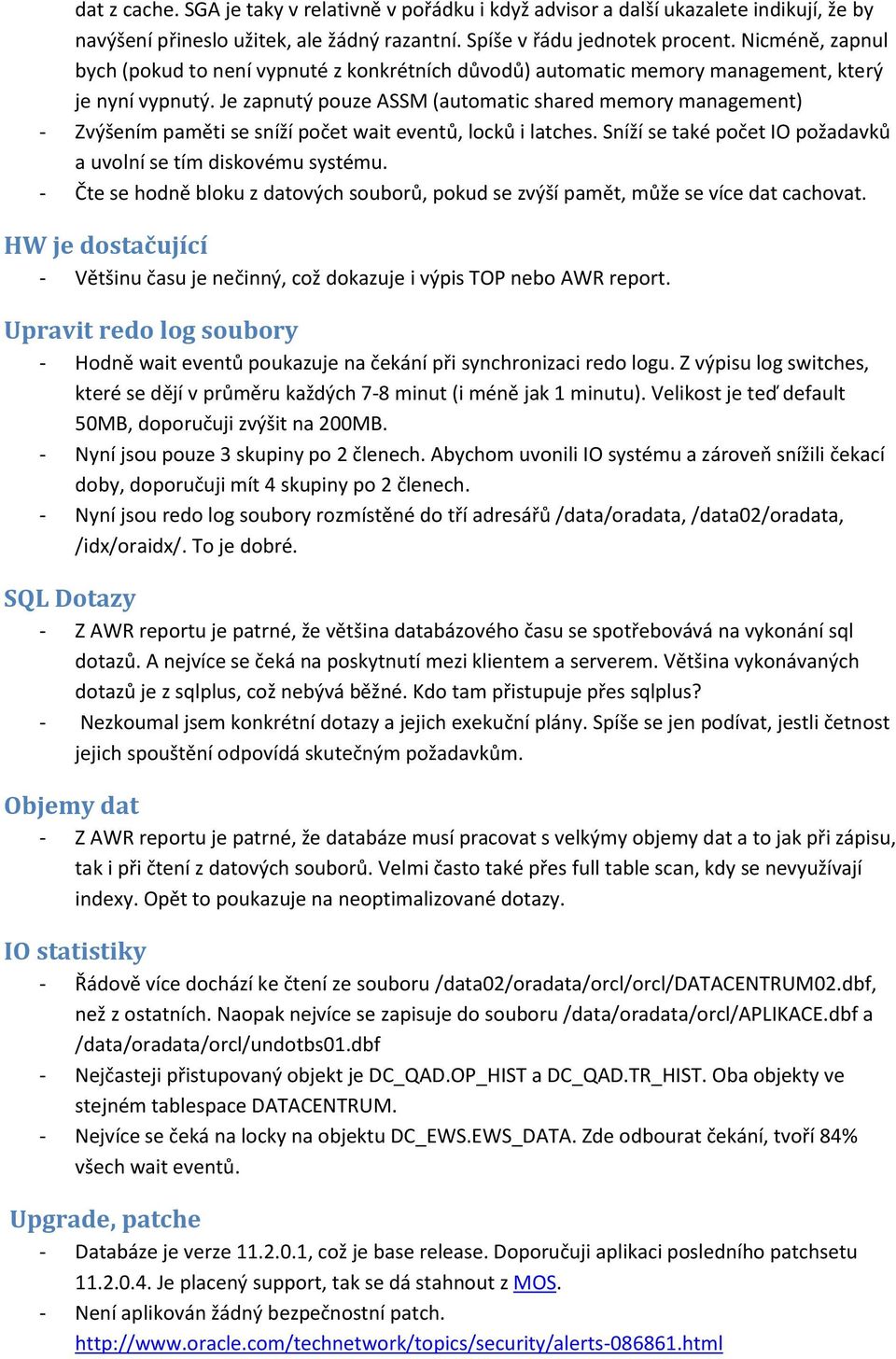 Je zapnutý pouze ASSM (automatic shared memory management) - Zvýšením paměti se sníží počet wait eventů, locků i latches. Sníží se také počet IO požadavků a uvolní se tím diskovému systému.