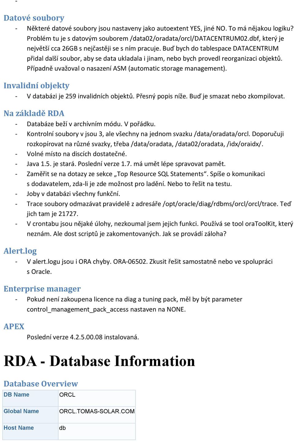 Případně uvažoval o nasazení ASM (automatic storage management). Invalidní objekty - V databázi je 259 invalidních objektů. Přesný popis níže. Buď je smazat nebo zkompilovat.