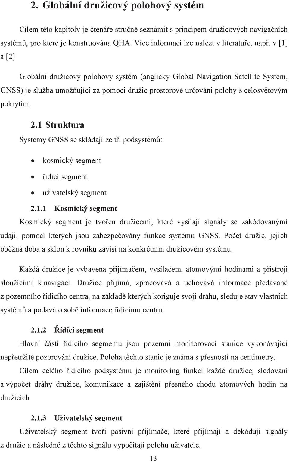 Globální družicový polohový systém (anglicky Global Navigation Satellite System, GNSS) je služba umožňující za pomoci družic prostorové určování polohy s celosvětovým pokrytím. 2.