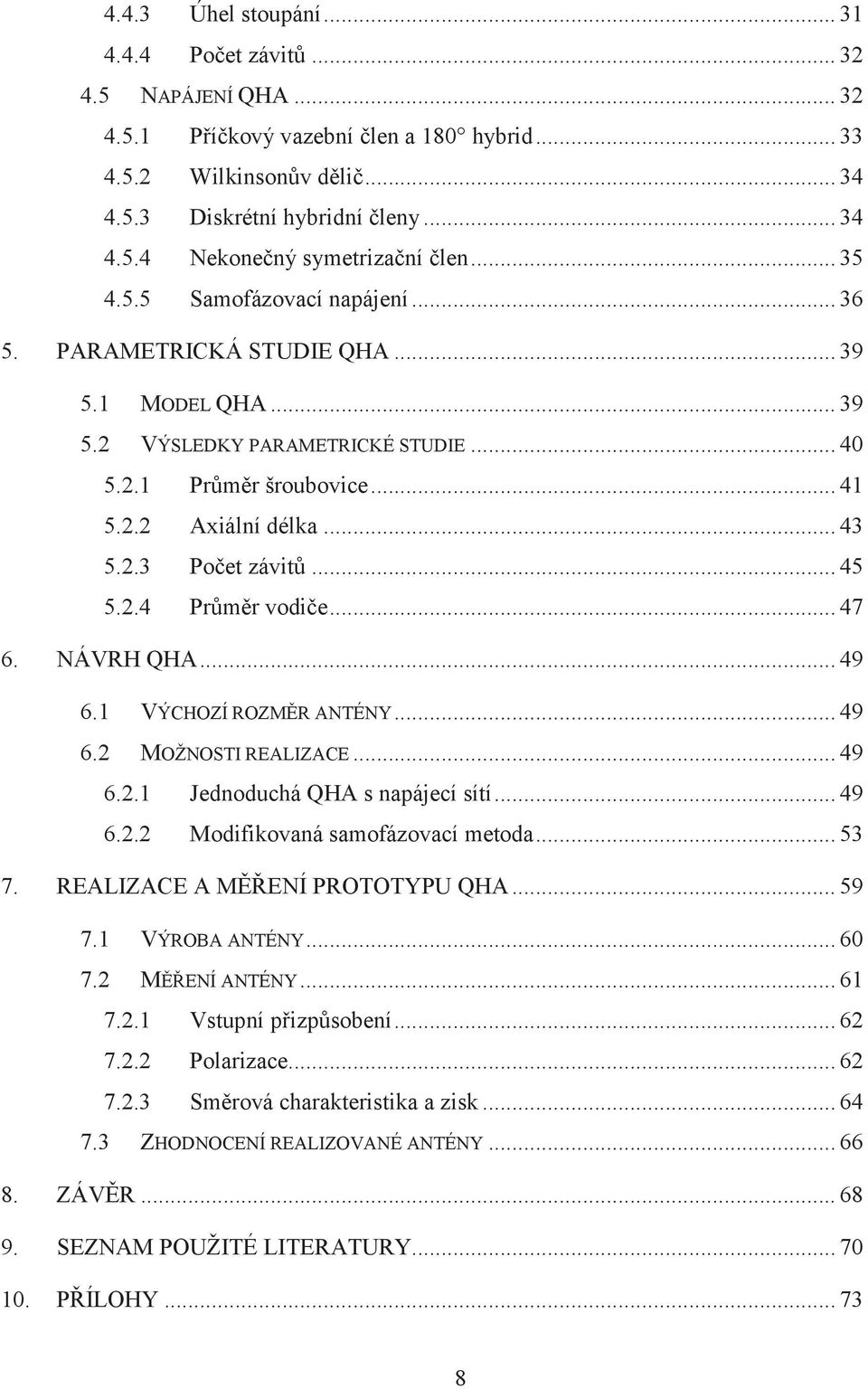 .. 45 5.2.4 Průměr vodiče... 47 6. NÁVRH QHA... 49 6.1 VÝCHOZÍ ROZMĚR ANTÉNY... 49 6.2 MOŽNOSTI REALIZACE... 49 6.2.1 Jednoduchá QHA s napájecí sítí... 49 6.2.2 Modifikovaná samofázovací metoda... 53 7.