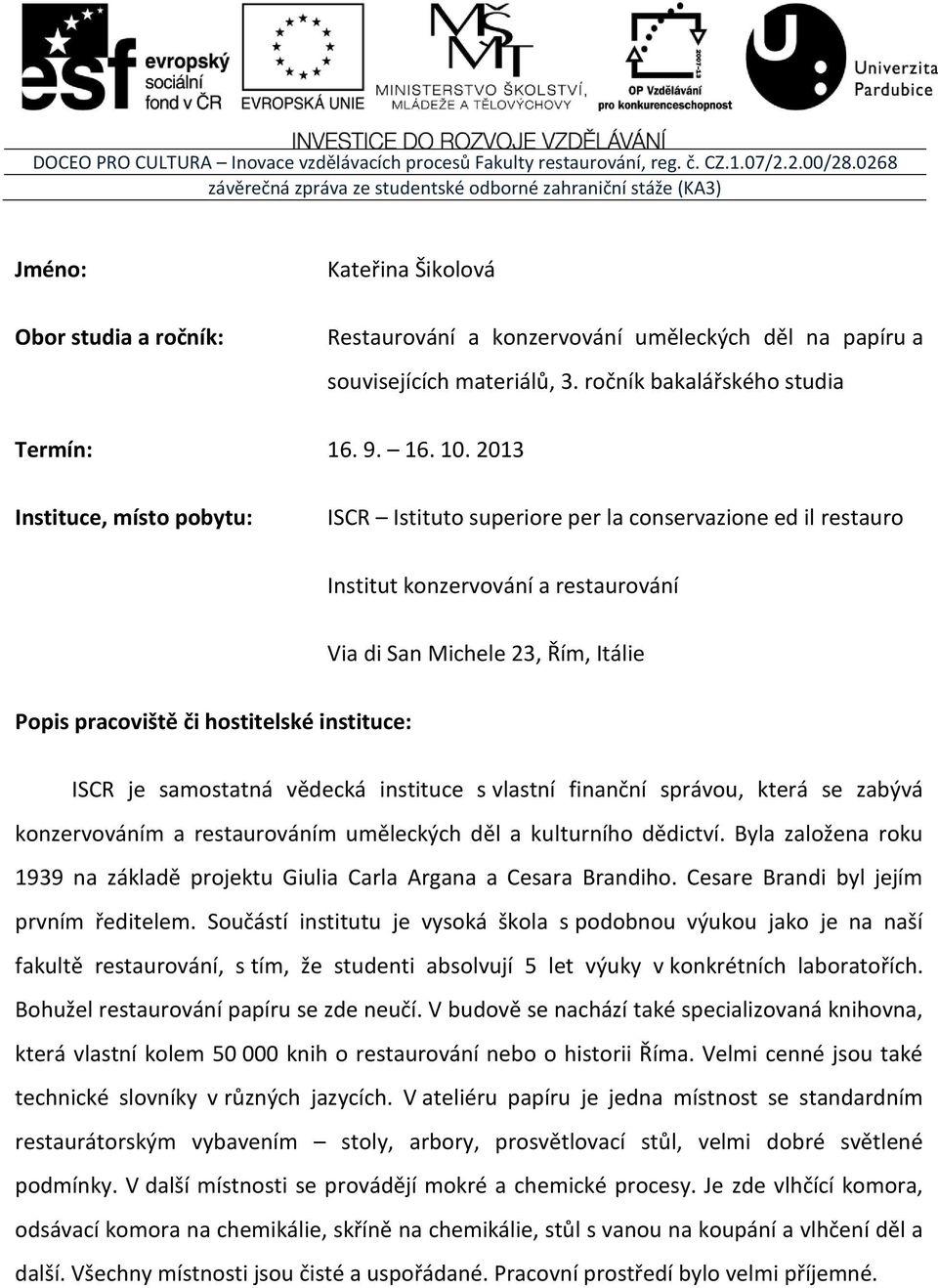 instituce: ISCR je samostatná vědecká instituce s vlastní finanční správou, která se zabývá konzervováním a restaurováním uměleckých děl a kulturního dědictví.