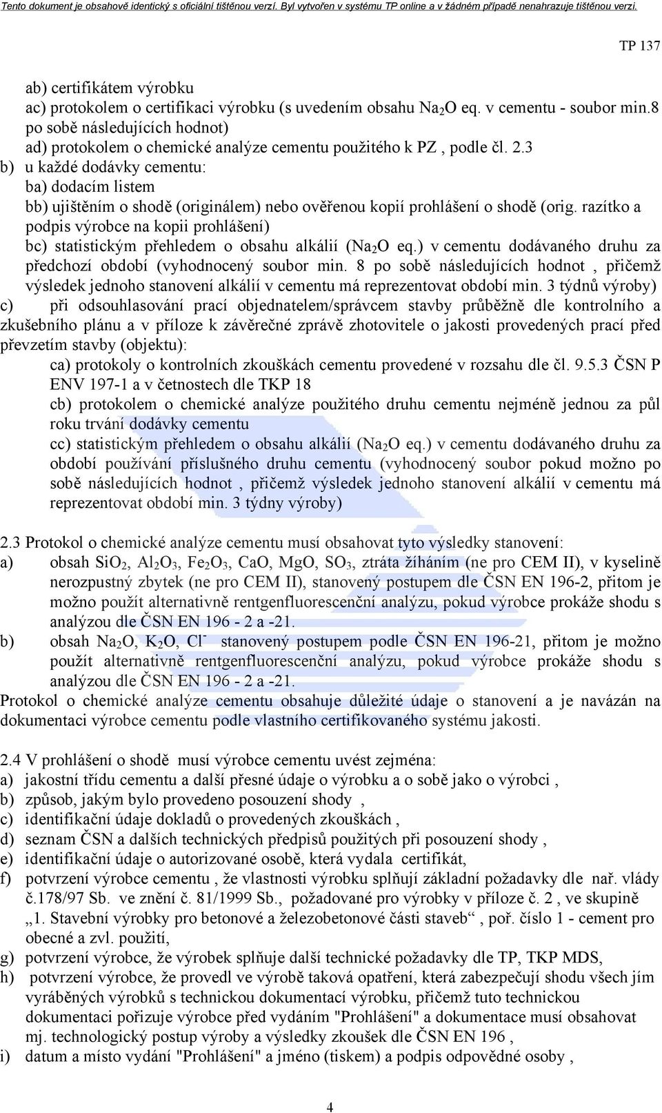 3 b) u každé dodávky cementu: ba) dodacím listem bb) ujištěním o shodě (originálem) nebo ověřenou kopií prohlášení o shodě (orig.